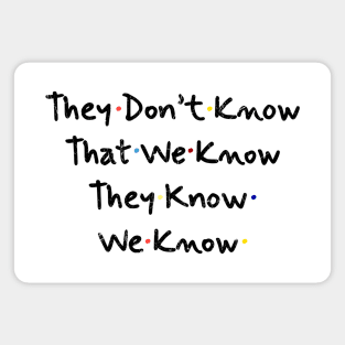 They Don’t Know That We Know They Know We Know Magnet